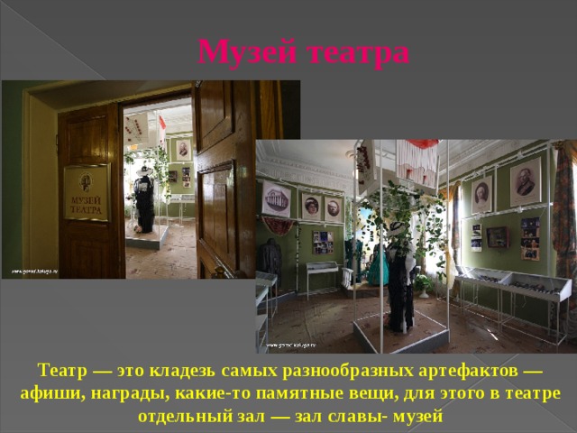 Музей театра Театр — это кладезь самых разнообразных артефактов — афиши, награды, какие-то памятные вещи, для этого в театре отдельный зал — зал славы- музей  