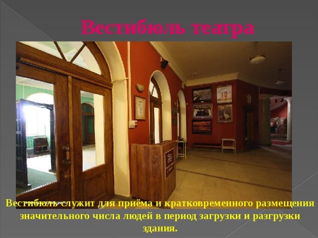 Вестибюль театра Вестибюль служит для приёма и кратковременного размещения значительного числа людей в период загрузки и разгрузки здания.  