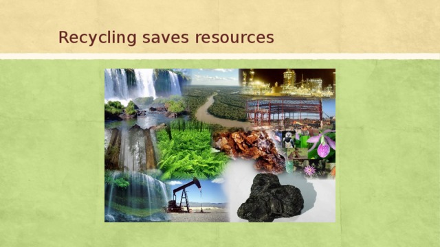Recycling saves resources 