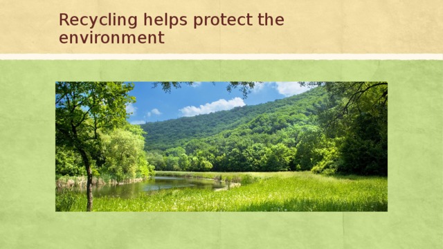 Recycling helps protect the environment 