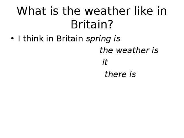 What is the weather like in Britain? I think in Britain spring is  the weather is  it  there is 