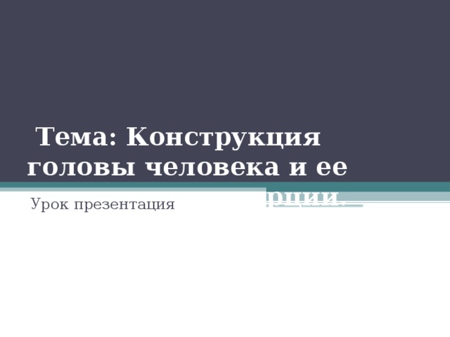  Тема: Конструкция головы человека и ее основные пропорции.   Урок презентация 