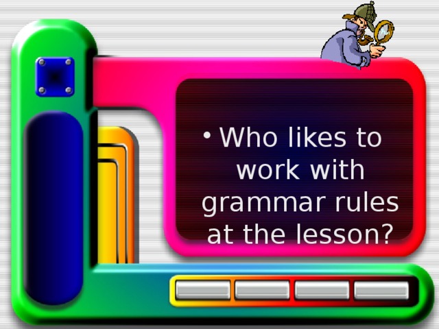 Who likes to work with grammar rules at the lesson? 