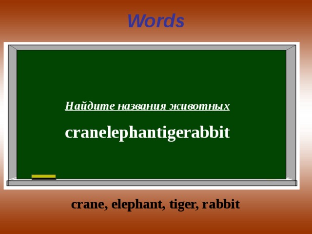Words  Найдите названия животных cranelephantigerabbit crane, elephant, tiger, rabbit 