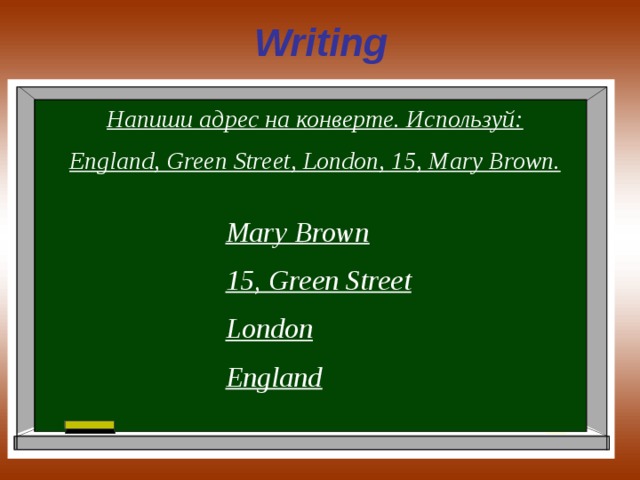 Writing Напиши адрес на конверте. Используй: England, Green Street, London, 15, Mary Brown. Mary Brown 15, Green Street London England  