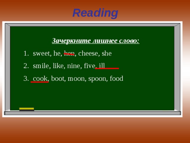 Reading  Зачеркните лишнее слово: sweet, he, hen, cheese, she smile, like, nine, five, ill cook, boot, moon, spoon, food 