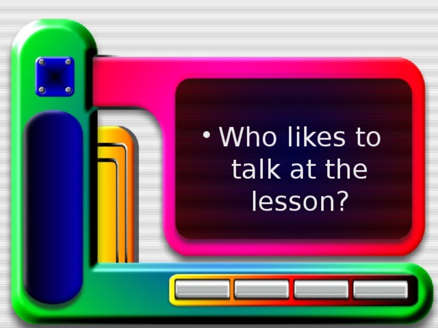 Who likes to talk at the lesson? 