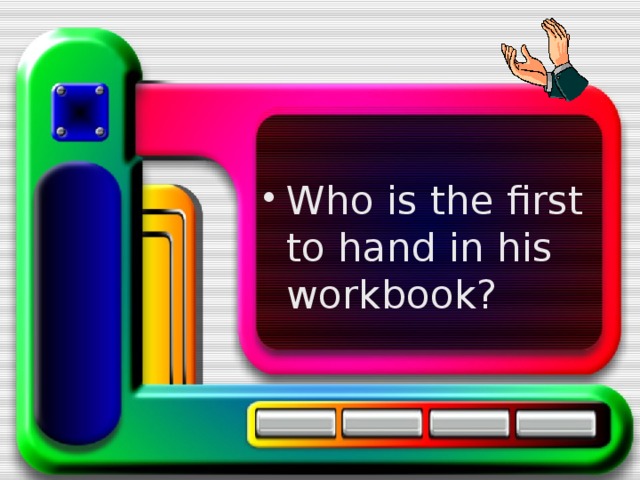 Who is the first to hand in his workbook? 