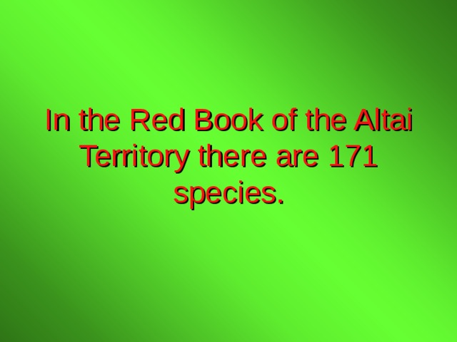 In the Red Book of the Altai Territory there are 171 species. 