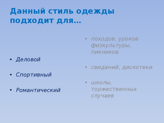 Данный стиль одежды подходит для… Деловой походов, уроков физкультуры, пикников   Спортивный свиданий, дискотеки   Романтический школы, торжественных случаев 