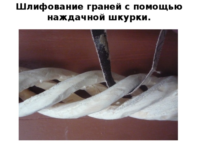 Шлифование граней с помощью наждачной шкурки. 