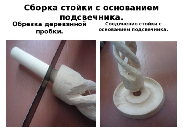 Сборка стойки с основанием подсвечника. Обрезка деревянной пробки. Соединение стойки с основанием подсвечника. 