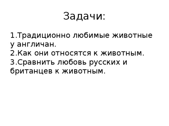 Задачи: 1.Традиционно любимые животные у англичан.  2.Как они относятся к животным.  3.Сравнить любовь русских и британцев к животным.  