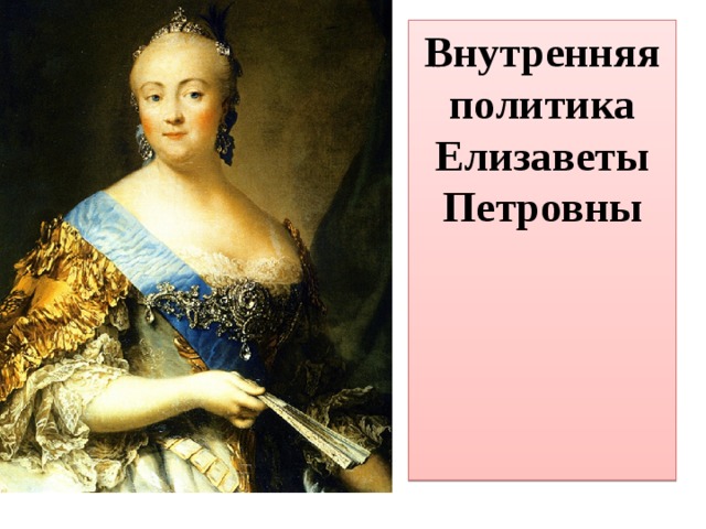 Внутренняя политика елизаветы петровны. Елизавета Петровна 1741-1761 внутренняя и внешняя политика. Внутренние политики Елизаветы Петровны. 1744 Елизавета Петровна внутренняя политика.