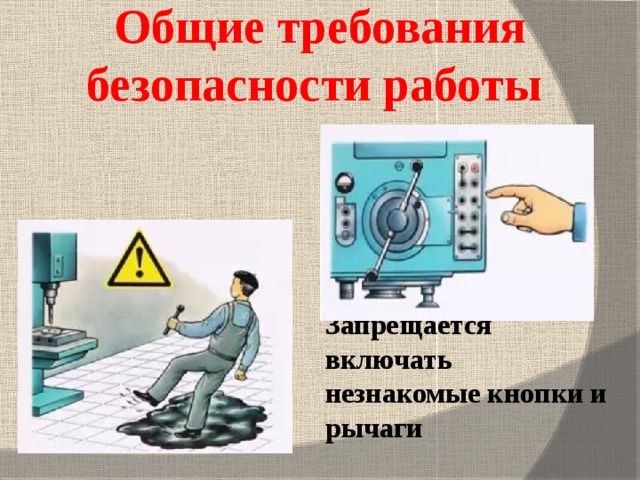 Общие требования безопасности работы   Содержите рабочее место в чистоте Запрещается включать незнакомые кнопки и рычаги 