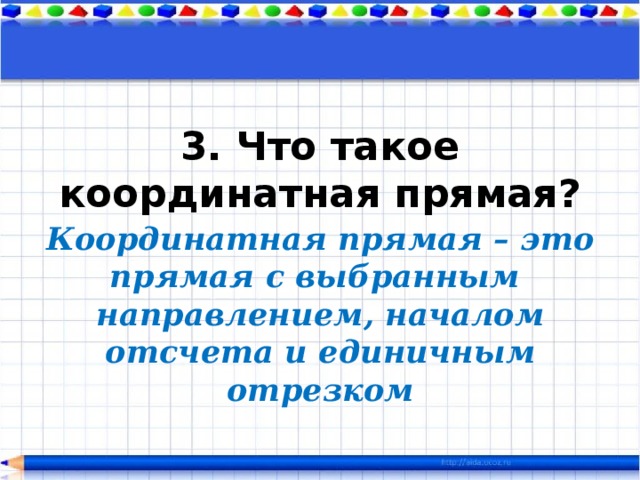 3. Что такое координатная прямая? Координатная прямая – это прямая с выбранным направлением, началом отсчета и единичным отрезком 