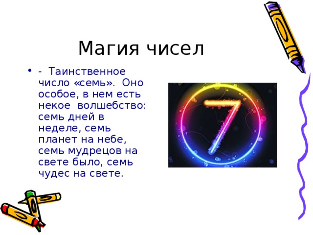 Магия чисел - Таинственное число «семь». Оно особое, в нем есть некое волшебство: семь дней в неделе, семь планет на небе, семь мудрецов на свете было, семь чудес на свете.  