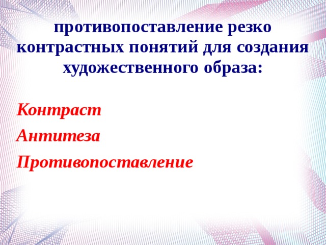 противопоставление резко контрастных понятий для создания художественного образа: Контраст Антитеза Противопоставление  