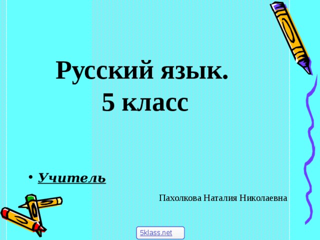 Русский язык.  5 класс Учитель  Пахолкова Наталия Николаевна 5klass.net 