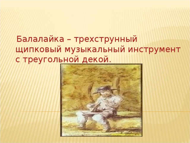  Балалайка – трехструнный щипковый музыкальный инструмент с треугольной декой. 