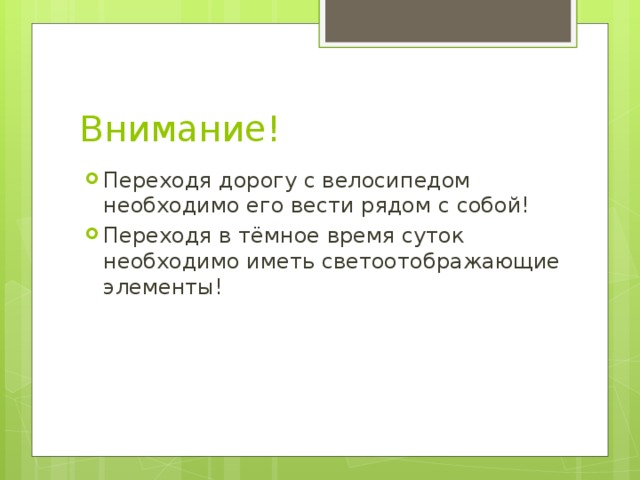 Внимание! Переходя дорогу с велосипедом необходимо его вести рядом с собой! Переходя в тёмное время суток необходимо иметь светоотображающие  элементы!   