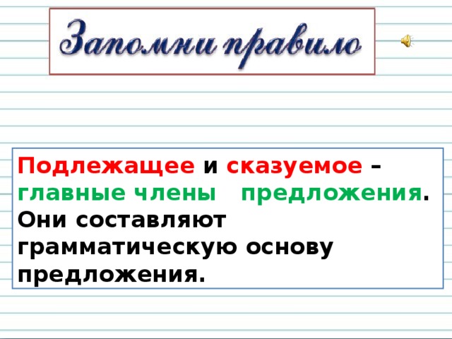 Подлежащее и сказуемое – главные члены предложения . Они составляют грамматическую основу предложения. 