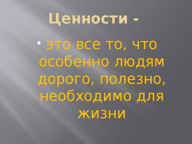 Ценности - это все то, что особенно людям дорого, полезно, необходимо для жизни 