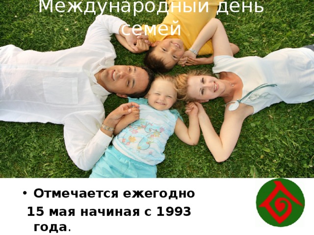 Международный день семей Отмечается ежегодно   15 мая начиная с 1993 года .