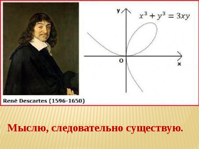 Мыслю, следовательно существую. 