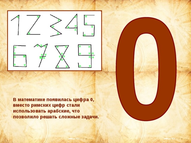 В математике появилась цифра 0, вместо римских цифр стали использовать арабские, что позволило решать сложные задачи. 