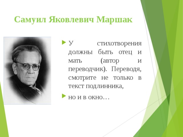 Самуил Яковлевич Маршак У стихотворения должны быть отец и мать (автор и переводчик). Переводя, смотрите не только в текст подлинника, но и в окно… 