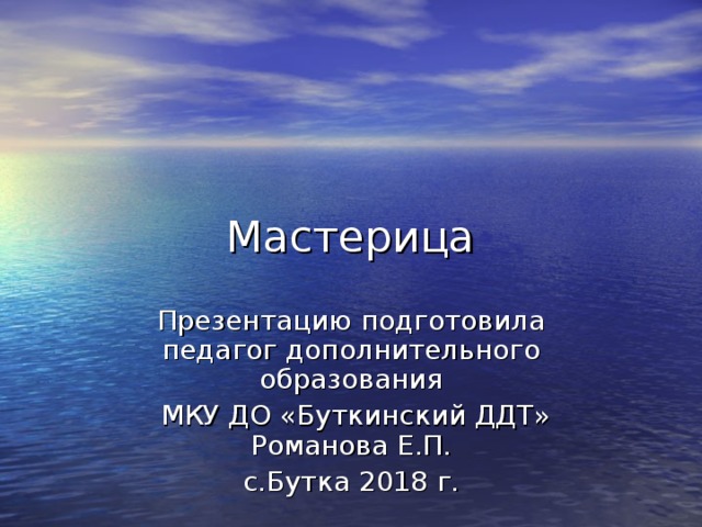 Презентацию подготовила педагог дополнительного образования  МКУ ДО «Буткинский ДДТ» Романова Е.П. с.Бутка 2018 г. 