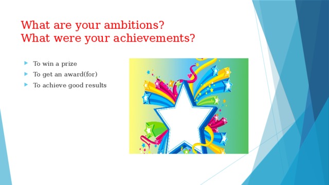What are your ambitions?  What were your achievements? To win a prize To get an award(for) To achieve good results 