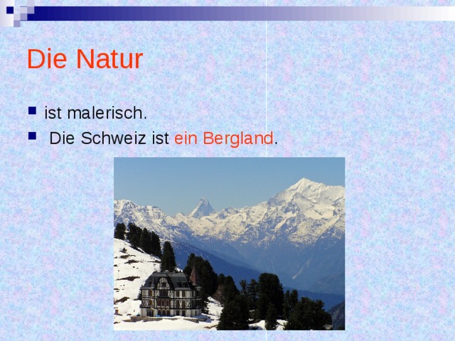 Die Natur ist malerisch.  Die Schweiz ist ein Bergland .  