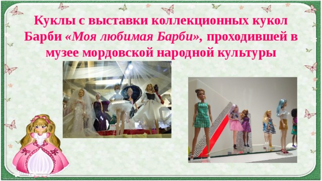 Куклы с выставки коллекционных кукол Барби «Моя любимая Барби», проходившей в музее мордовской народной культуры 