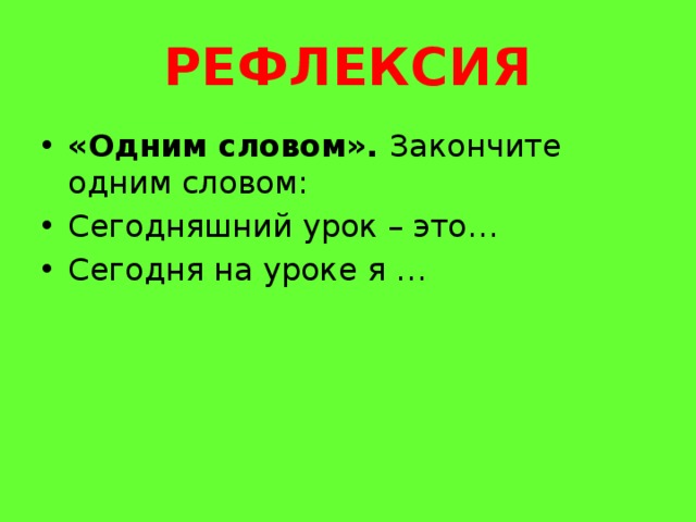 РЕФЛЕКСИЯ «Одним словом».  Закончите одним словом: Сегодняшний урок – это… Сегодня на уроке я … 