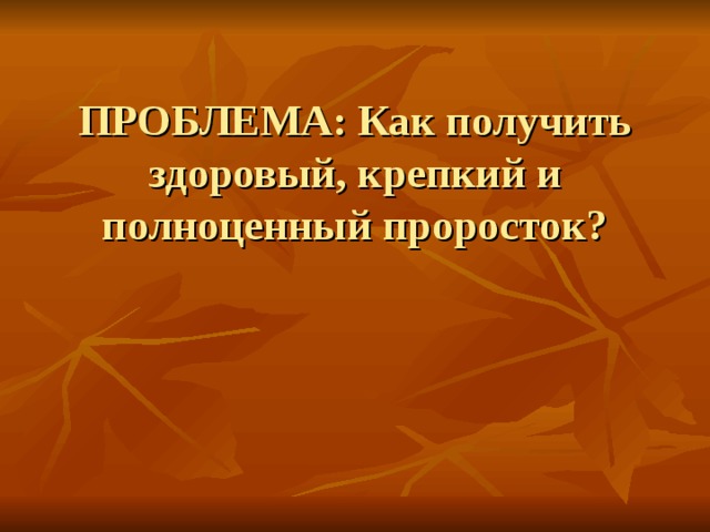     ПРОБЛЕМА: Как получить здоровый, крепкий и полноценный проросток? 