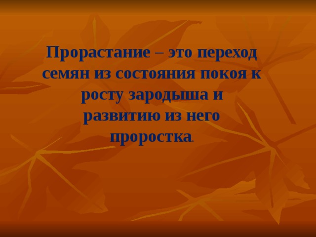  Прорастание – это переход семян из состояния покоя к росту зародыша и развитию из него проростка . 