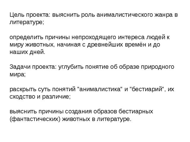 Цель проекта: выяснить роль анималистического жанра в литературе; определить причины непроходящего интереса людей к миру животных, начиная с древнейших времён и до наших дней. Задачи проекта: углубить понятие об образе природного мира; раскрыть суть понятий 