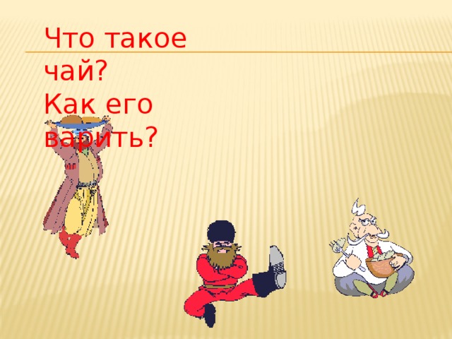 Что такое чай?  Как его варить? 