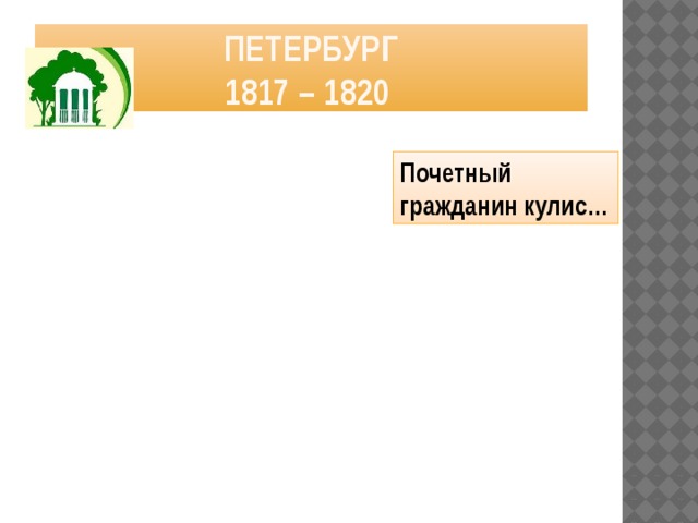 Петербург  1817 – 1820 Почетный гражданин кулис… 