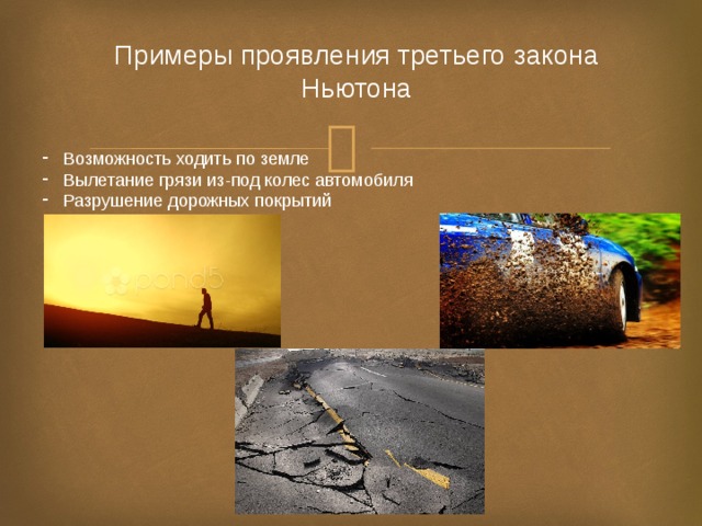Примеры проявления третьего закона Ньютона Возможность ходить по земле Вылетание грязи из-под колес автомобиля Разрушение дорожных покрытий 