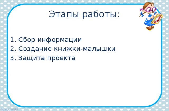 Этапы работы: Сбор информации Создание книжки-малышки Защита проекта 
