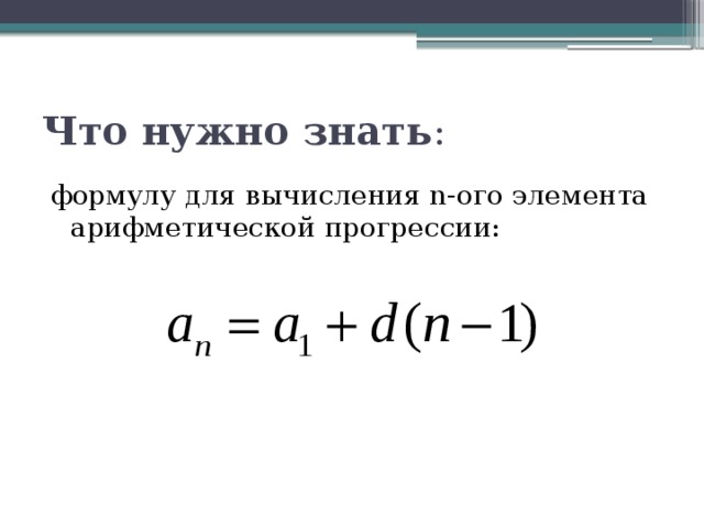 Что нужно знать : формулу для вычисления n-ого элемента арифметической прогрессии: 
