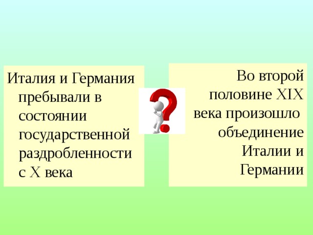 Во второй половине XIX века произошло объединение Италии и Германии Италия и Германия пребывали в состоянии государственной раздробленности с X века 