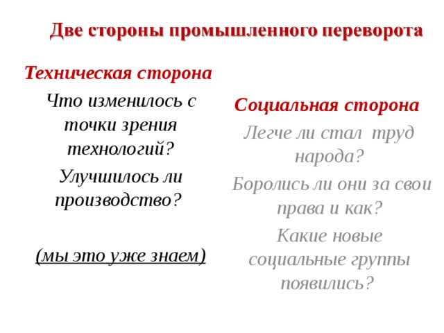 Социальная сторона  Легче ли стал труд народа?  Боролись ли они за свои права и как? Какие новые социальные группы появились? Техническая сторона Что изменилось с точки зрения технологий? Улучшилось ли производство?  (мы это уже знаем) 