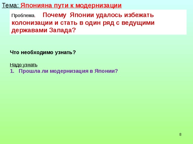 Тема: Японияна пути к модернизации Проблема .  Почему Японии удалось избежать колонизации и стать в один ряд с ведущими державами Запада? Что необходимо узнать? Надо узнать 1. Прошла ли модернизация в Японии?   