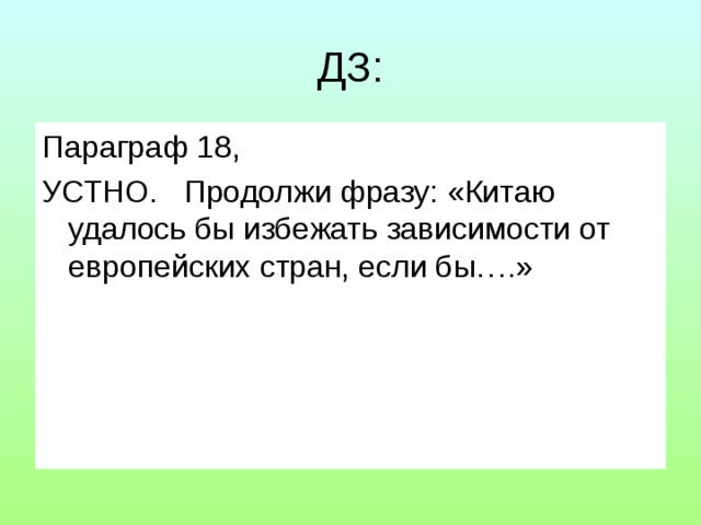 ДЗ: Параграф 18, УСТНО. Продолжи фразу: «Китаю удалось бы избежать зависимости от европейских стран, если бы….» 