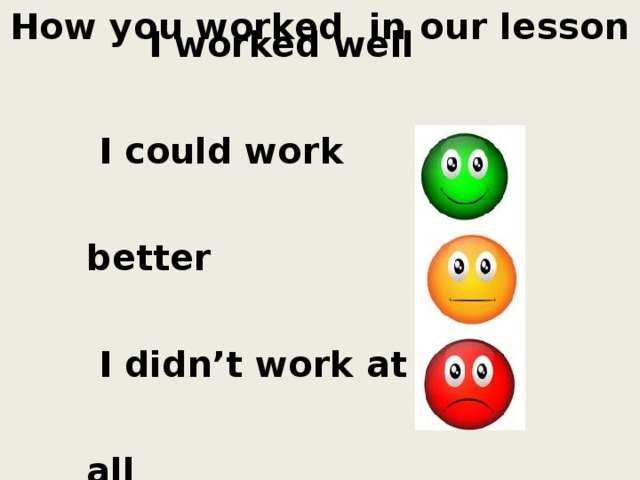 How you worked in our lesson    I worked well  I could work better  I didn’t work at all 