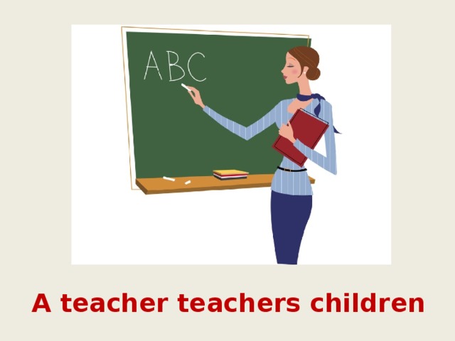 A teacher teachers children 